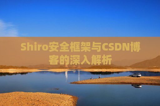 Shiro安全框架与CSDN博客的深入解析